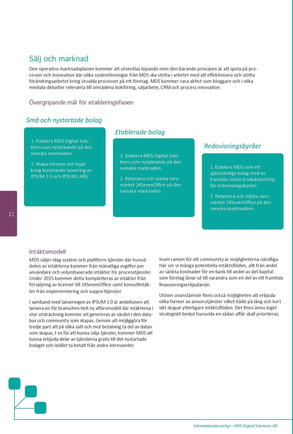 MDS kommer vara aktivt som bloggare och i olika mediala debatter relevanta till områdena bokföring, säljarbete, CRM och process innovation.
