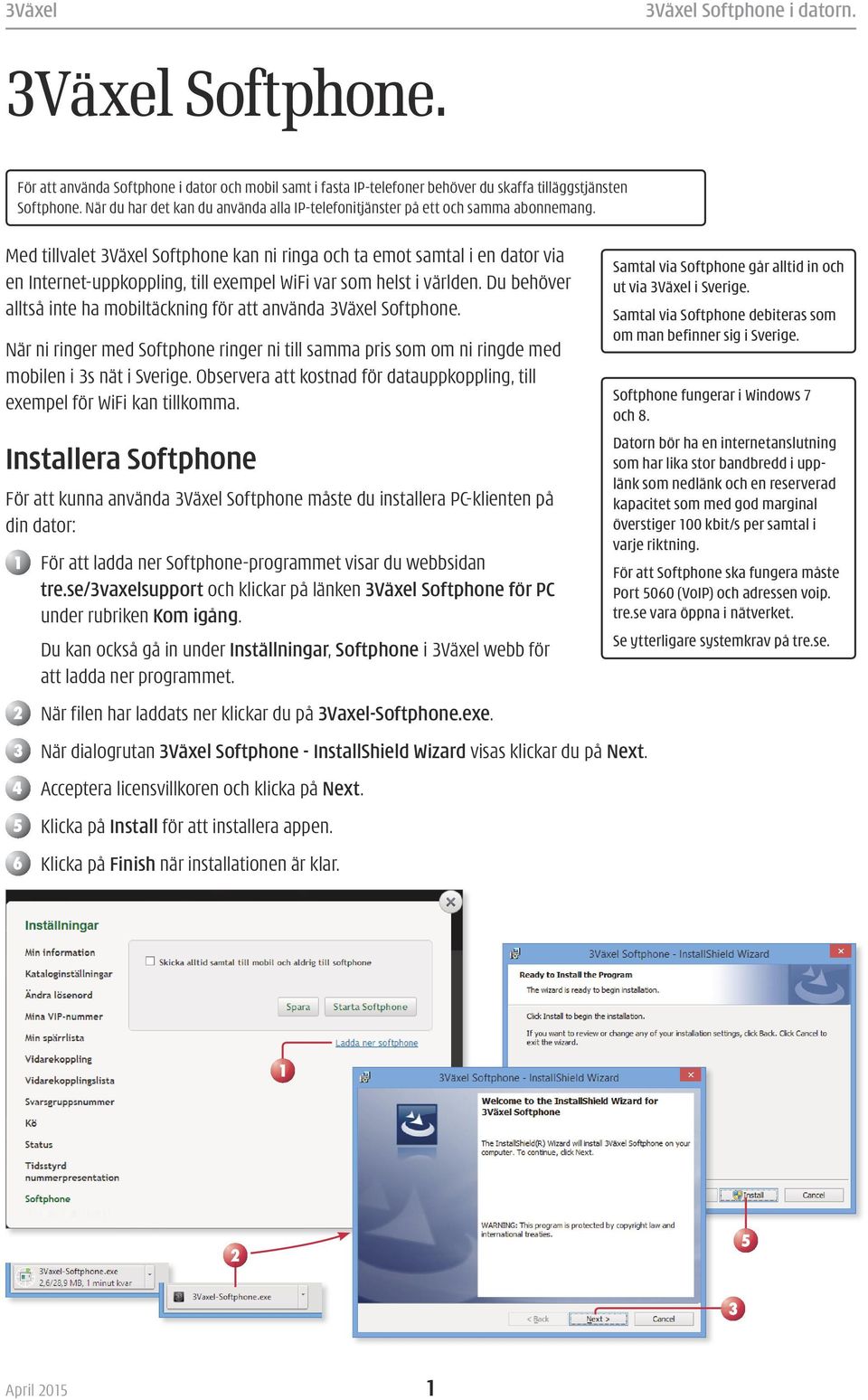 Med tillvalet 3Växel Softphone kan ni ringa och ta emot samtal i en dator via en Internet-uppkoppling, till exempel WiFi var som helst i världen.