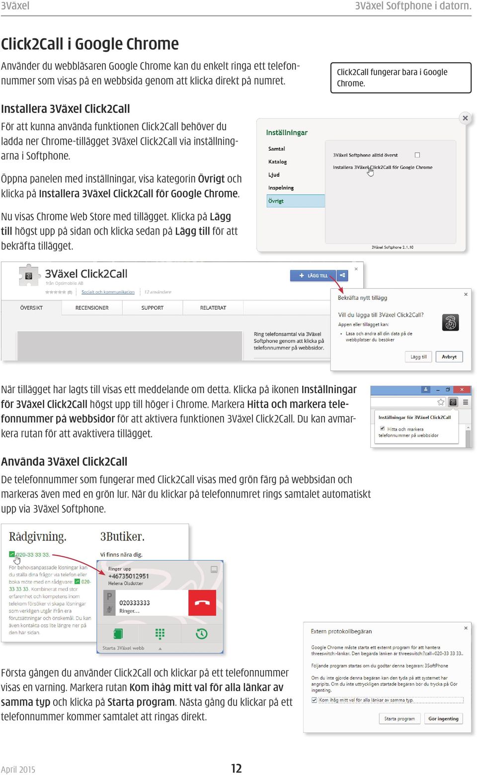 Installera 3Växel Click2Call För att kunna använda funktionen Click2Call behöver du ladda ner Chrome-tillägget 3Växel Click2Call via inställningarna i Softphone.