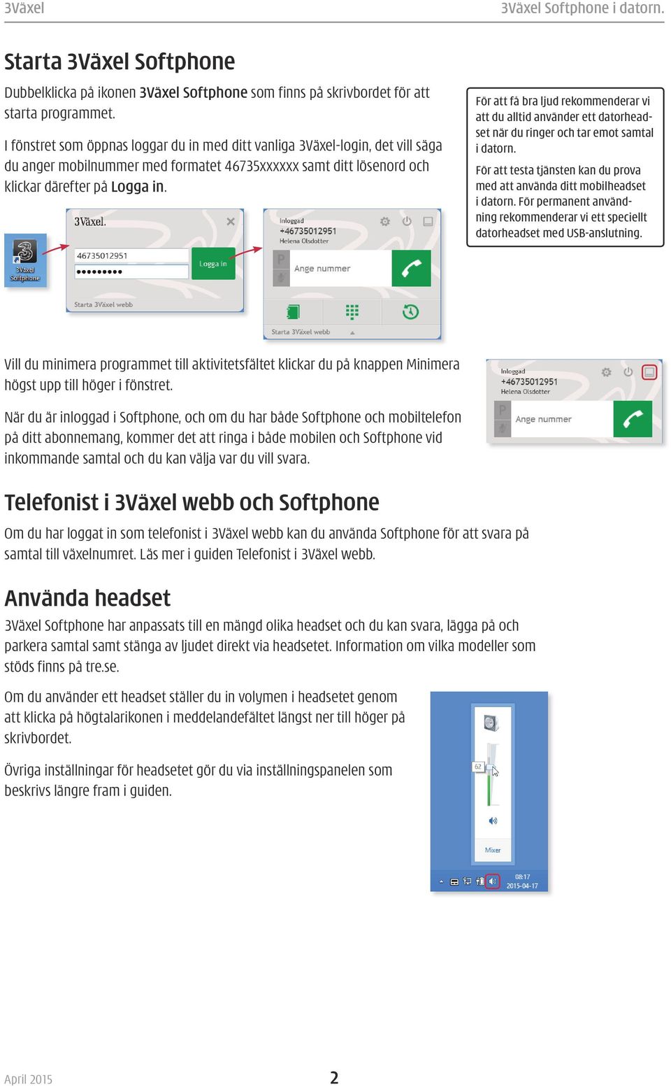 För att få bra ljud rekommenderar vi att du alltid använder ett datorheadset när du ringer och tar emot samtal i datorn.