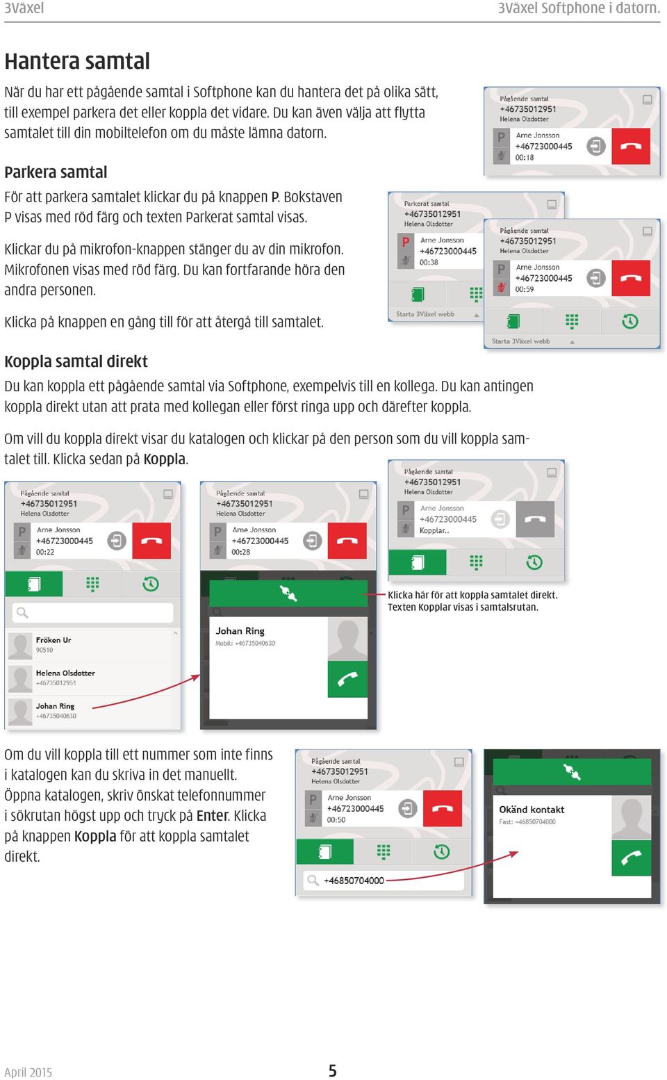 Bokstaven P visas med röd färg och texten Parkerat samtal visas. Klickar du på mikrofon-knappen stänger du av din mikrofon. Mikro fonen visas med röd färg. Du kan fortfarande höra den andra personen.