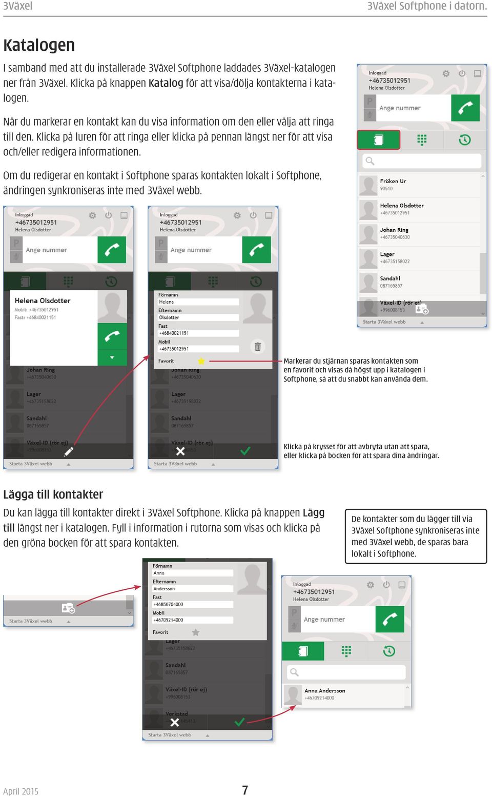 Om du redigerar en kontakt i Softphone sparas kontakten lokalt i Softphone, ändringen synkroniseras inte med 3Växel webb.