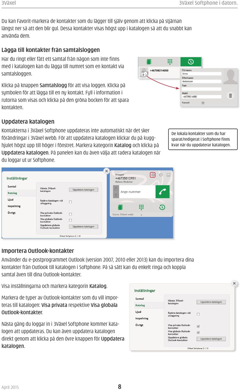 Klicka på knappen Samtalslogg för att visa loggen. Klicka på symbolen för att lägga till en ny kontakt. Fyll i information i rutorna som visas och klicka på den gröna bocken för att spara kontakten.