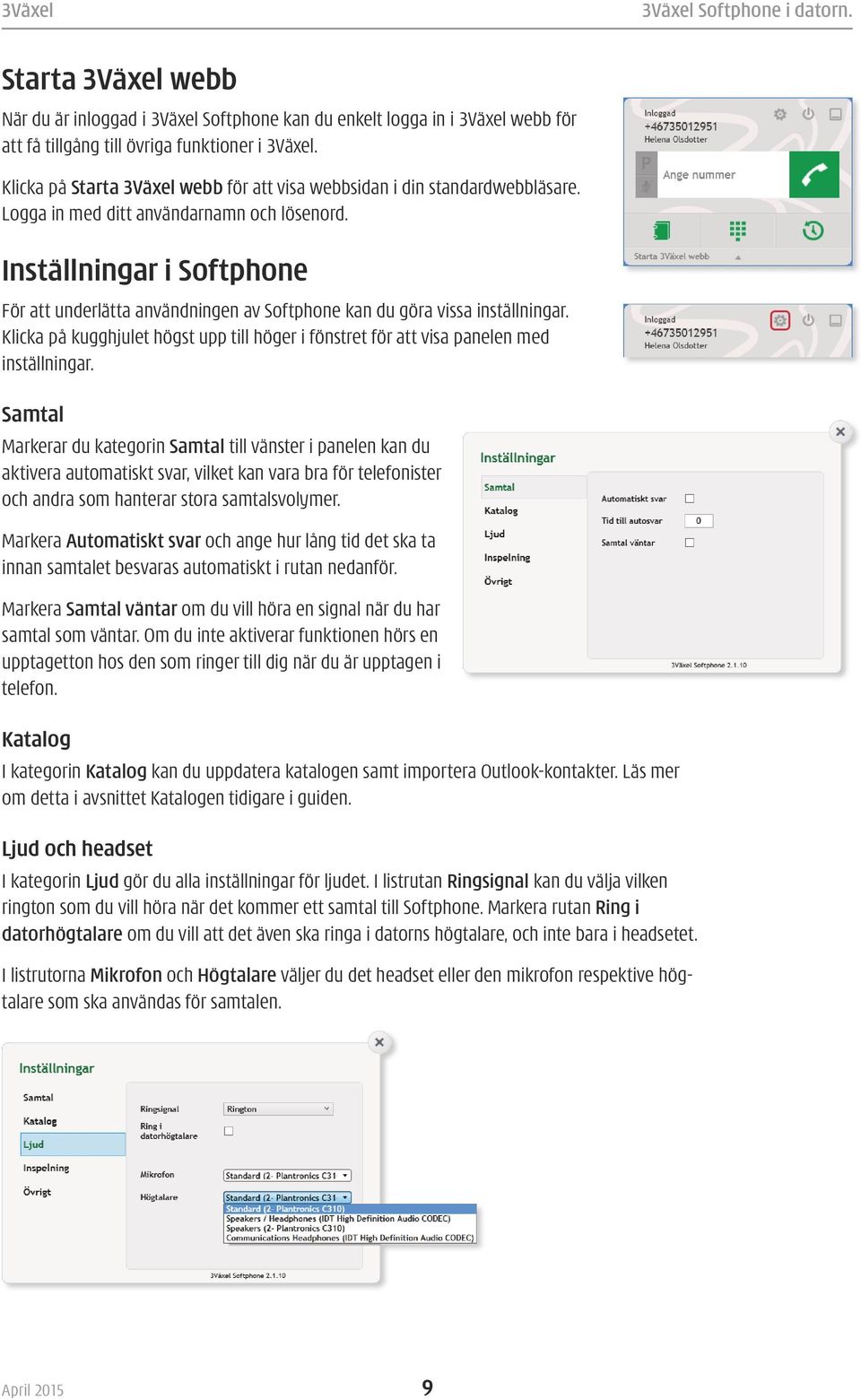 Inställningar i Softphone För att underlätta användningen av Softphone kan du göra vissa inställningar. Klicka på kugghjulet högst upp till höger i fönstret för att visa panelen med inställningar.