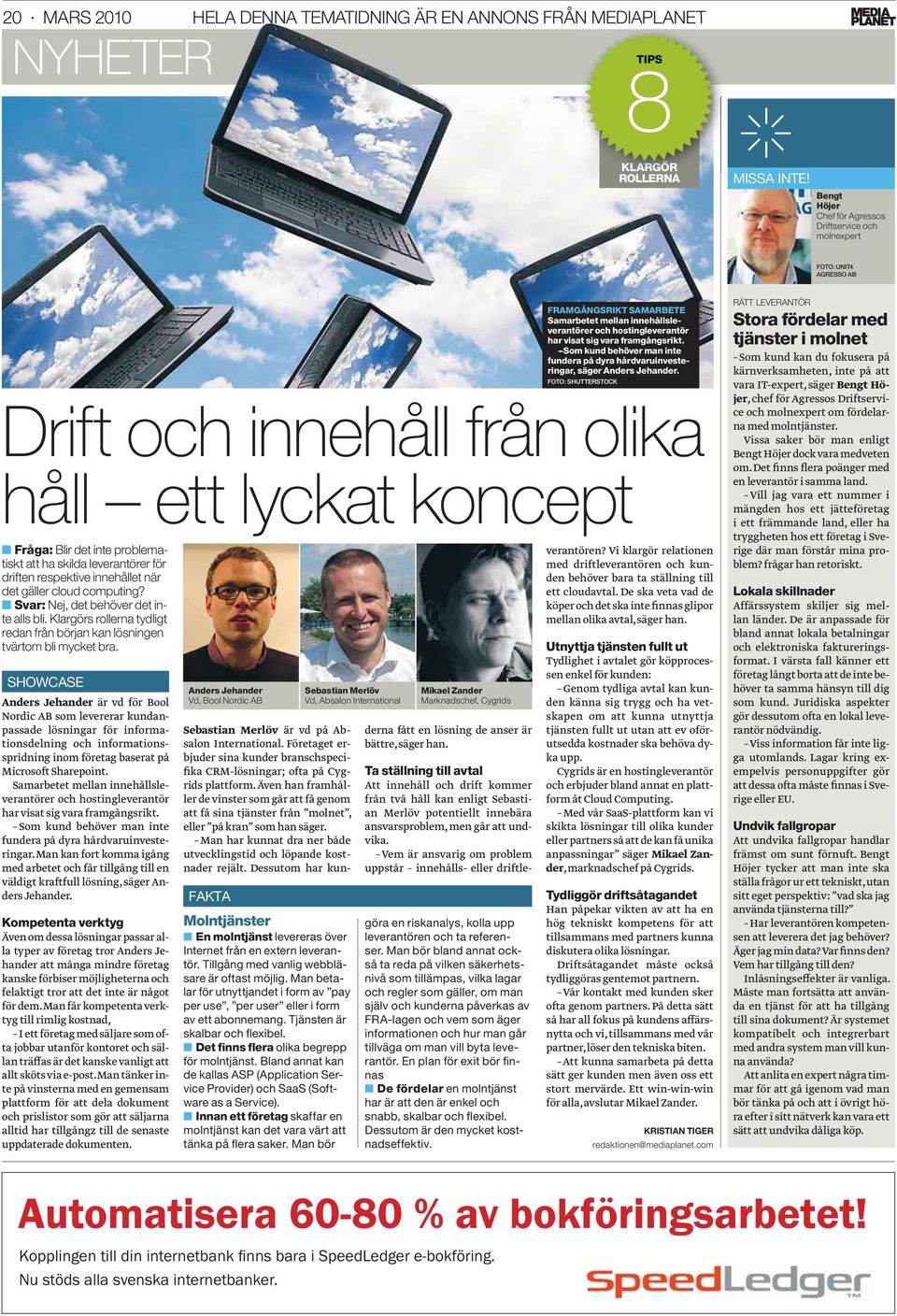 för driften respektive innehållet när det gäller cloud computing? Svar: Nej, det behöver det inte alls bli. Klargörs rollerna tydligt redan från början kan lösningen tvärtom bli mycket bra.