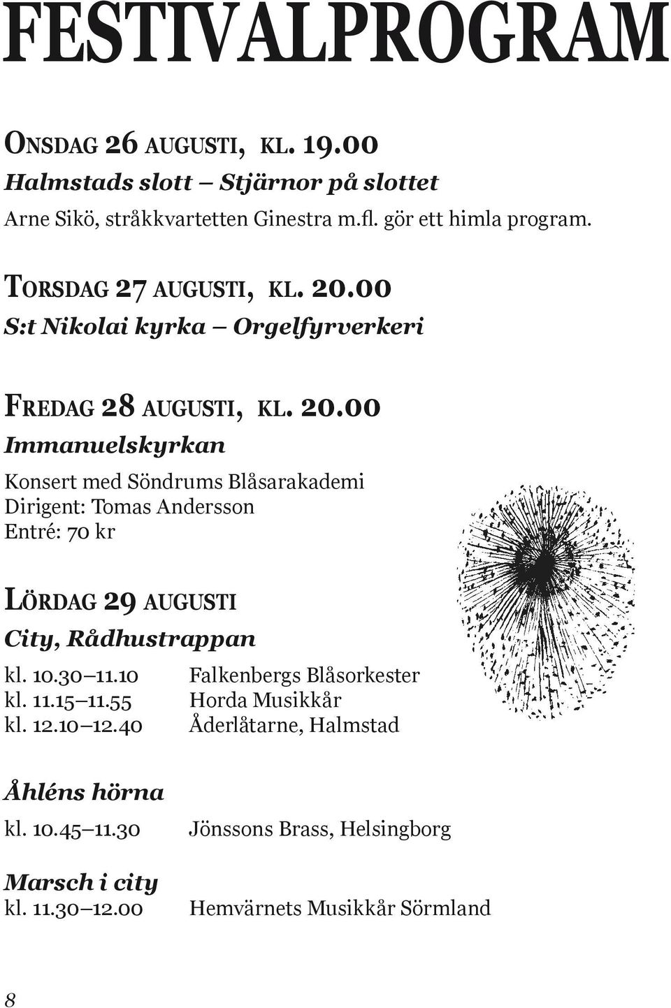 00 Immanuelskyrkan Konsert med Söndrums Blåsarakademi Dirigent: Tomas Andersson Entré: 70 kr KRONPRINSENS HUSARERS Lö r d a g MUSIKKÅR 29 a u g u s t i MALMÖ Vid City, varje kavalleriregemente