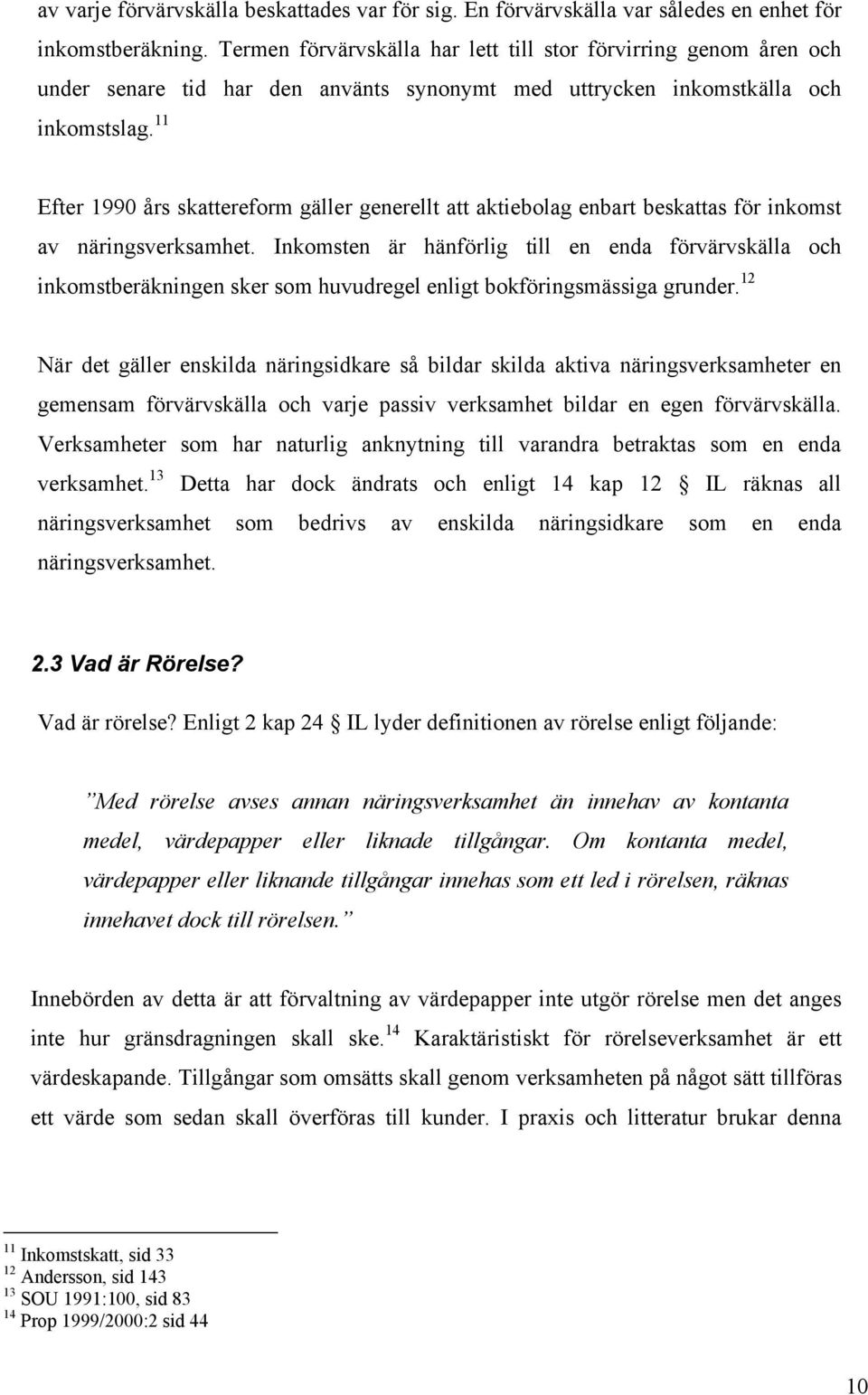 11 Efter 1990 års skattereform gäller generellt att aktiebolag enbart beskattas för inkomst av näringsverksamhet.