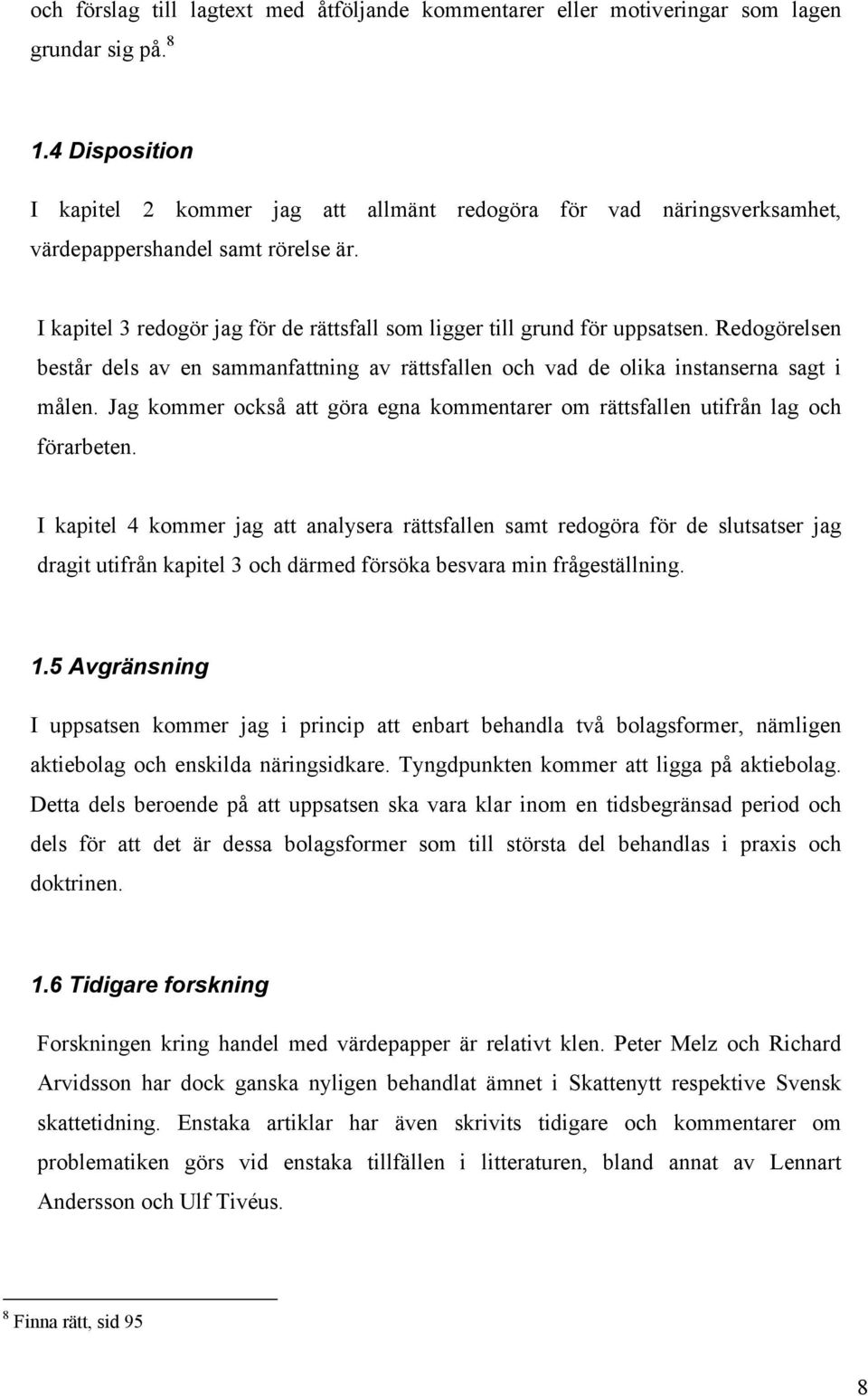 Redogörelsen består dels av en sammanfattning av rättsfallen och vad de olika instanserna sagt i målen. Jag kommer också att göra egna kommentarer om rättsfallen utifrån lag och förarbeten.
