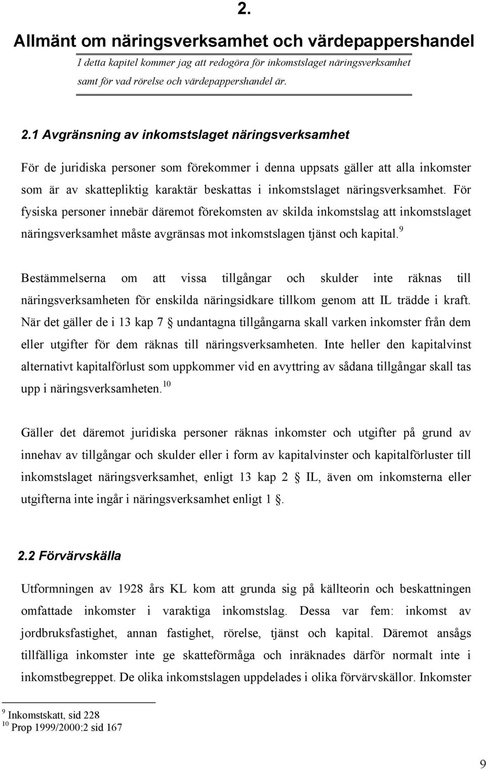 näringsverksamhet. För fysiska personer innebär däremot förekomsten av skilda inkomstslag att inkomstslaget näringsverksamhet måste avgränsas mot inkomstslagen tjänst och kapital.