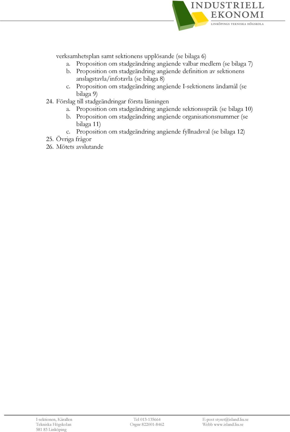 Proposition om stadgeändring angående I-sektionens ändamål (se bilaga 9) 24. Förslag till stadgeändringar första läsningen a.