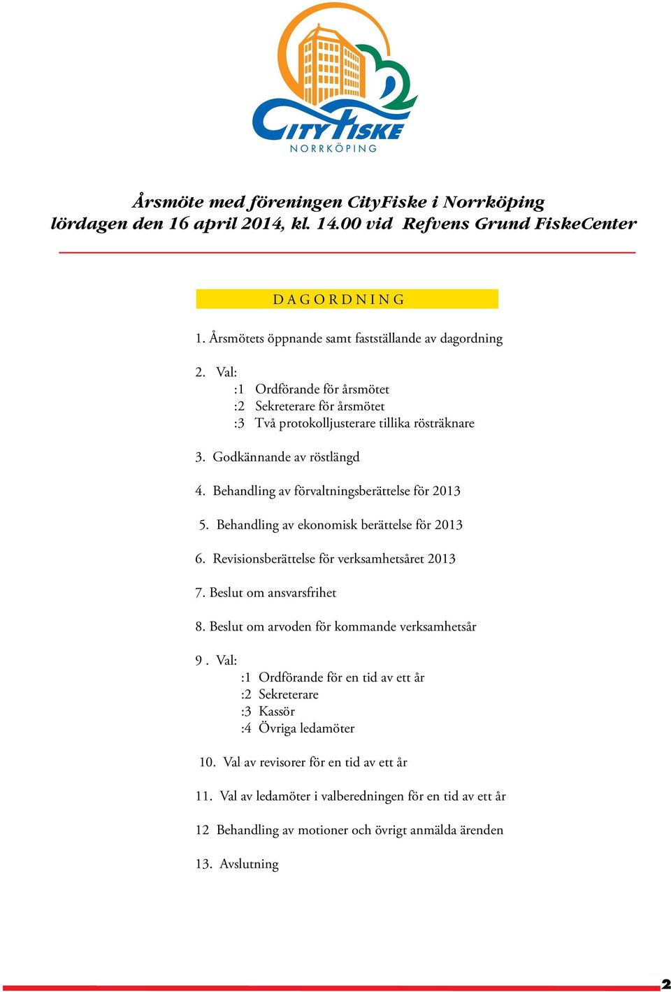 Behandling av ekonomisk berättelse för 2013 6. Revisionsberättelse för verksamhetsåret 2013 7. Beslut om ansvarsfrihet 8. Beslut om arvoden för kommande verksamhetsår 9.