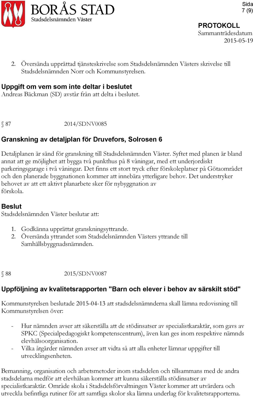 87 2014/SDNV0085 Granskning av detaljplan för Druvefors, Solrosen 6 Detaljplanen är sänd för granskning till Stadsdelsnämnden Väster.