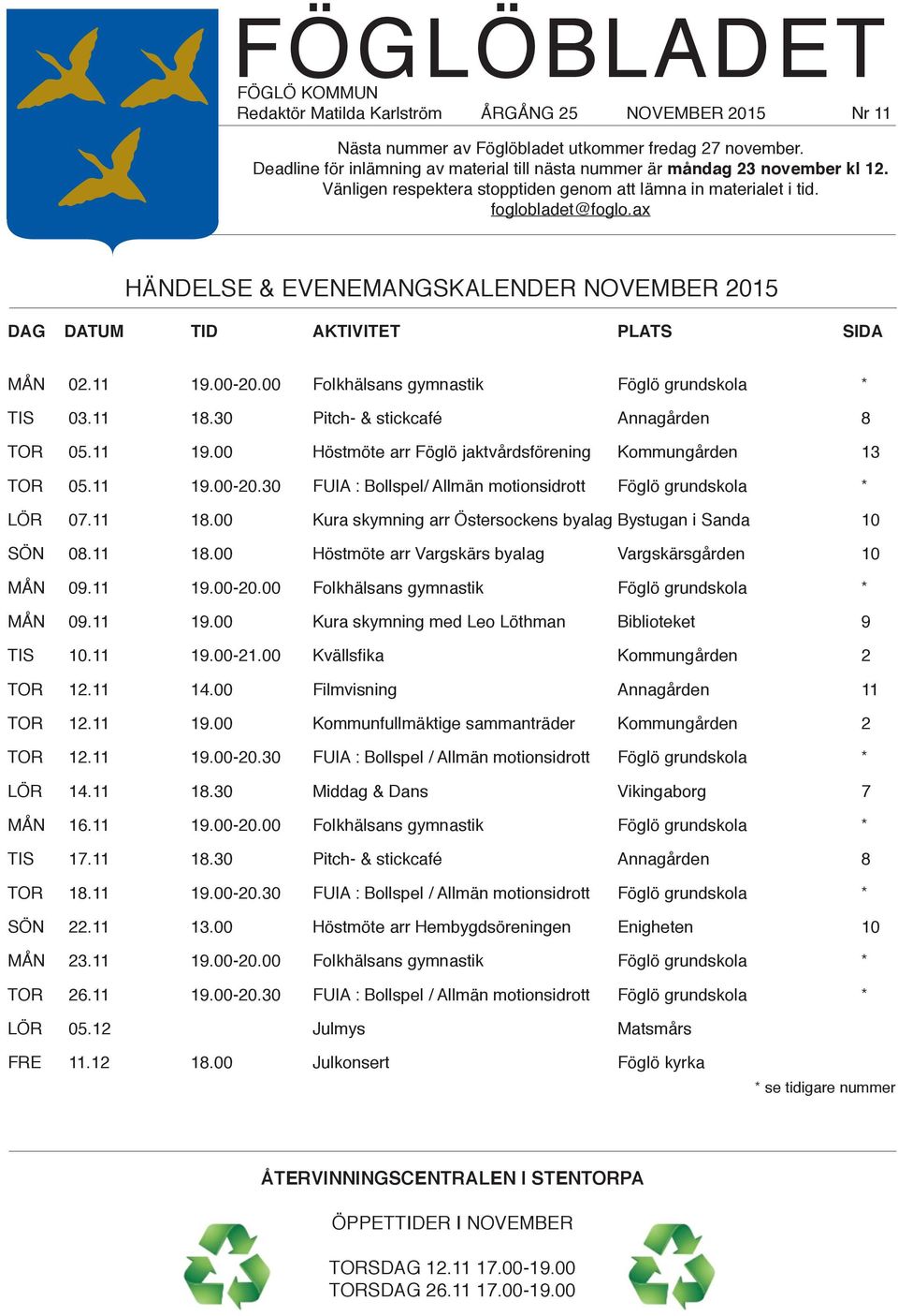 ax HÄNDELSE & EVENEMANGSKALENDER NOVEMBER 2015 DAG DATUM TID AKTIVITET PLATS SIDA MÅN 02.11 19.00-20.00 Folkhälsans gymnastik Föglö grundskola * TIS 03.11 18.30 Pitch- & stickcafé Annagården 8 TOR 05.