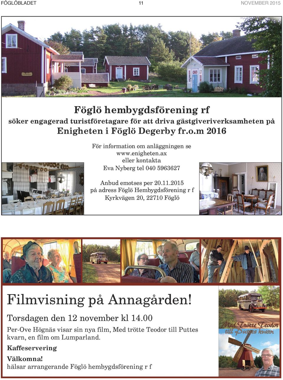 2015 på adress Föglö Hembygdsförening r f Kyrkvägen 20, 22710 Föglö Filmvisning på Annagården Torsdagen den 12 november kl 14.