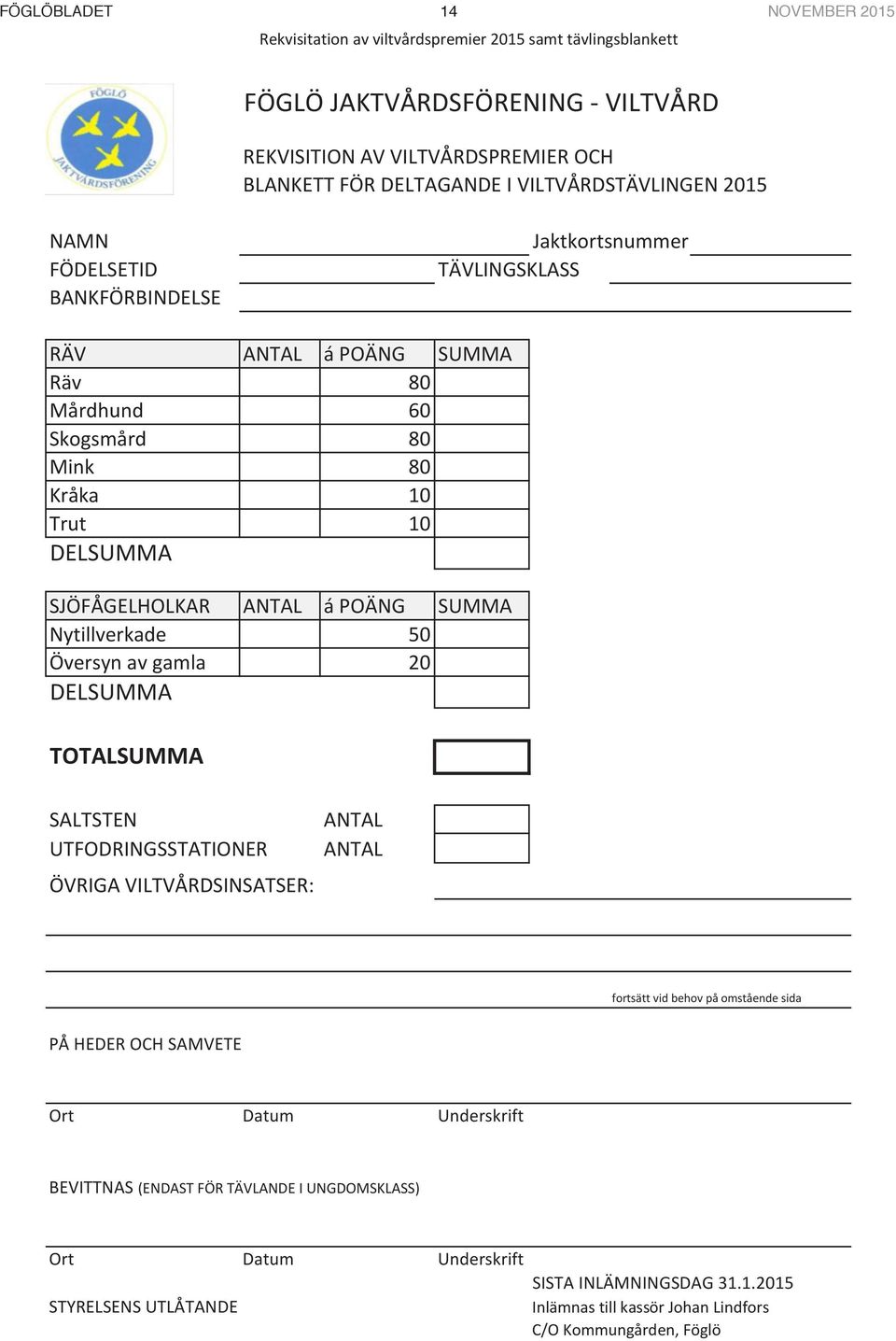 ANTAL á POÄNG SUMMA Nytillverkade 50 Översyn av gamla 20 DELSUMMA TOTALSUMMA SALTSTEN UTFODRINGSSTATIONER ÖVRIGA VILTVÅRDSINSATSER: ANTAL ANTAL fortsätt vid behov på omstående sida PÅ HEDER OCH