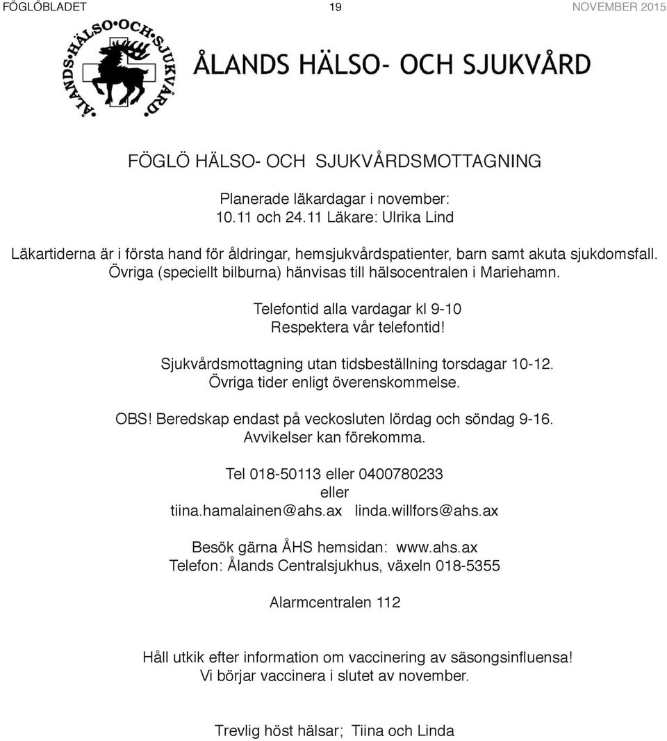 Läkartiderna är i första hand för åldringar, hemsjukvårdspatienter, barn samt Övriga (speciellt bilburna) hänvisas till hälsocentralen i Mariehamn. akuta sjukdomsfall.