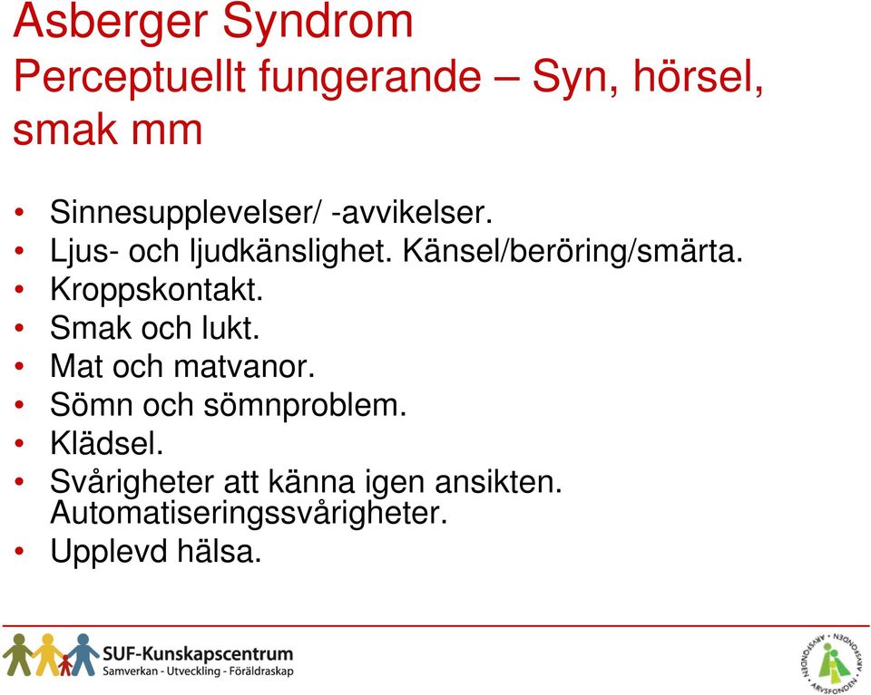 Känsel/beröring/smärta. Kroppskontakt. Smak och lukt. Mat och matvanor.