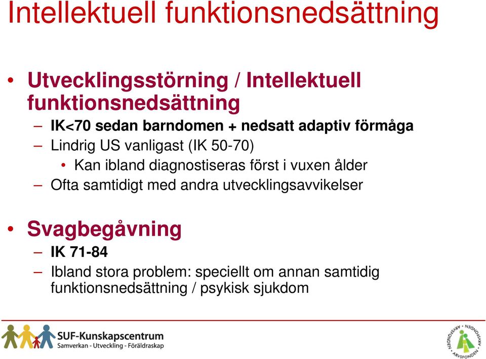 diagnostiseras först i vuxen ålder Ofta samtidigt med andra utvecklingsavvikelser