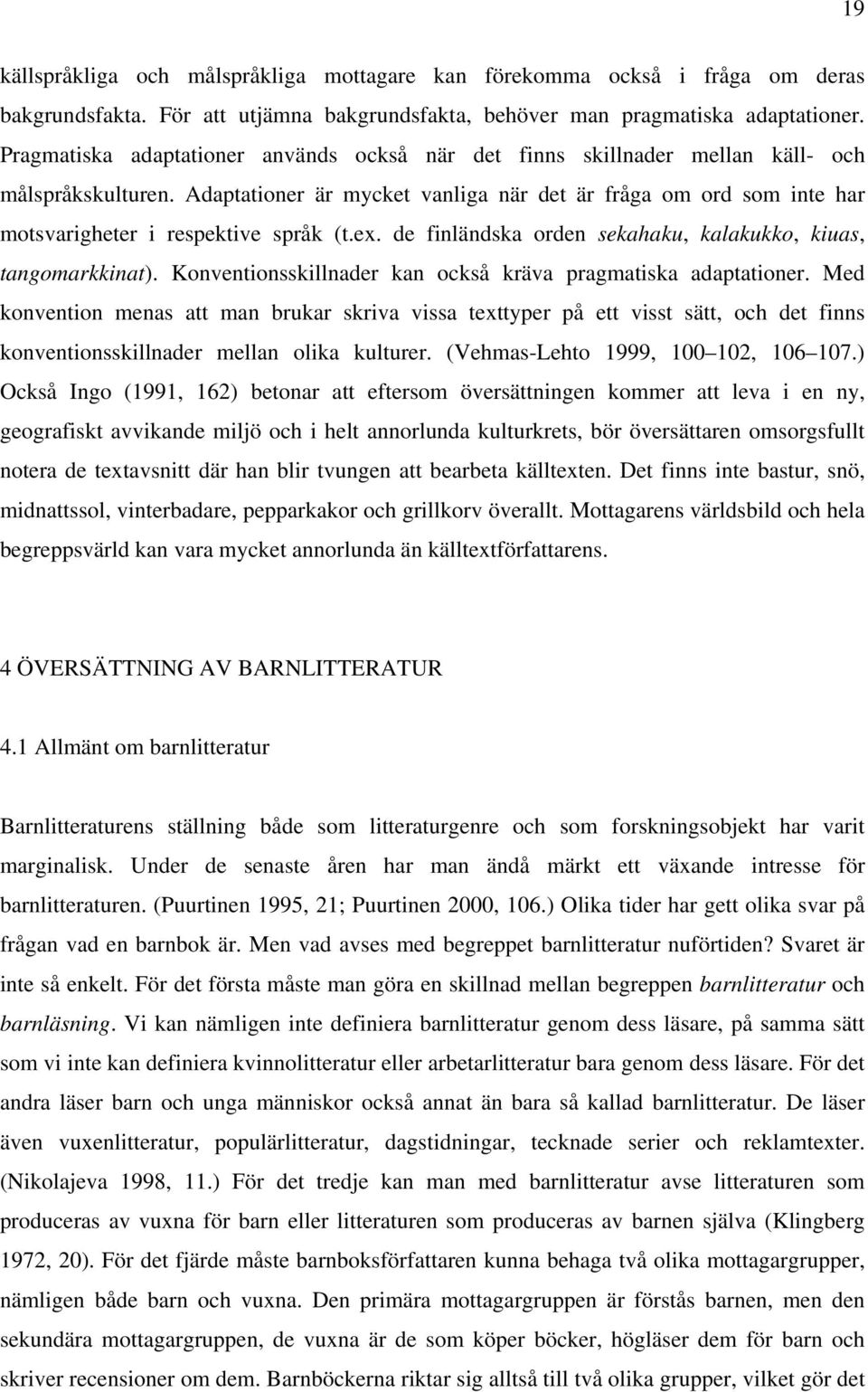 Adaptationer är mycket vanliga när det är fråga om ord som inte har motsvarigheter i respektive språk (t.ex. de finländska orden sekahaku, kalakukko, kiuas, tangomarkkinat).