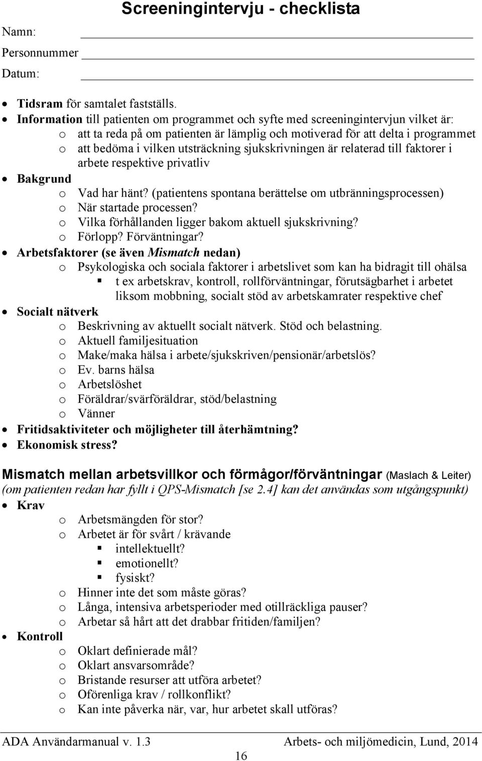 utsträckning sjukskrivningen är relaterad till faktorer i arbete respektive privatliv Bakgrund o Vad har hänt? (patientens spontana berättelse om utbränningsprocessen) o När startade processen?