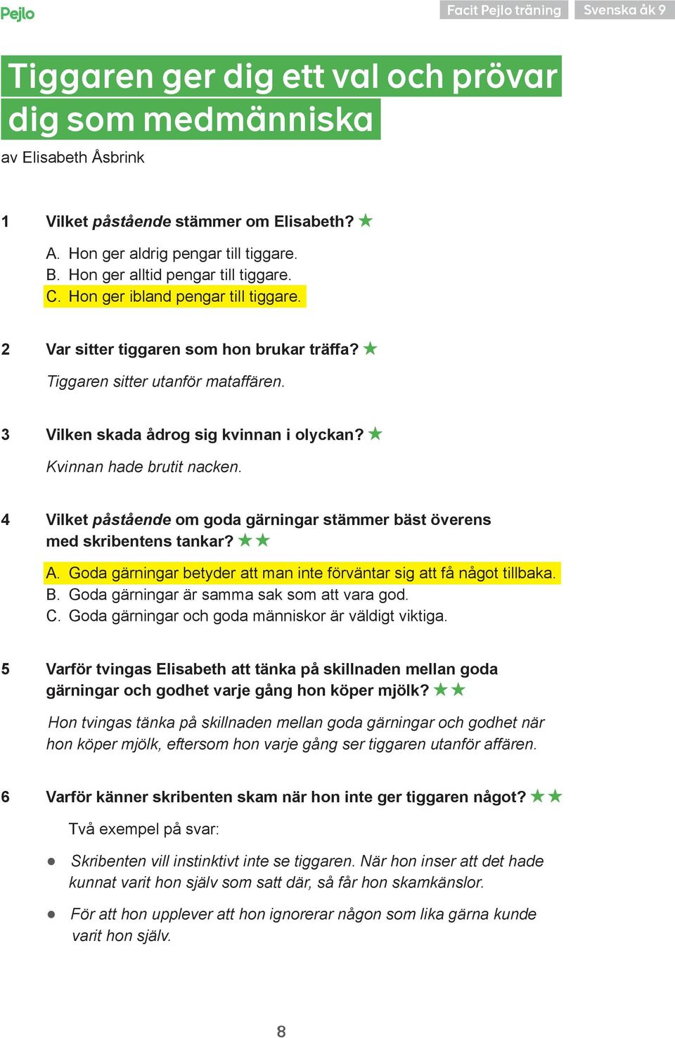 Kvinnan hade brutit nacken. 4 Vilket påstående om goda gärningar stämmer bäst överens med skribentens tankar? A. Goda gärningar betyder att man inte förväntar sig att få något tillbaka. B.