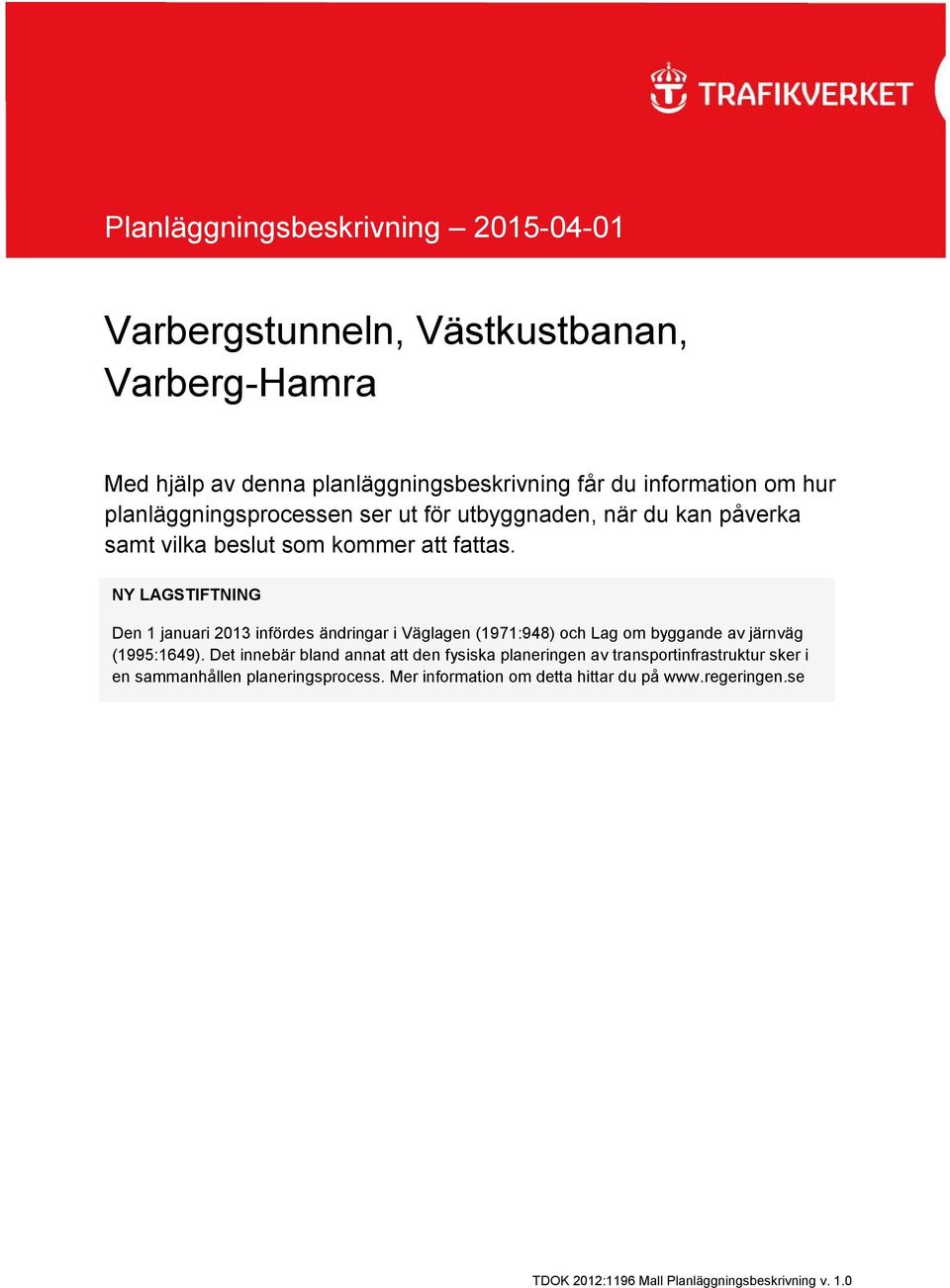 NY LAGSTIFTNING Den 1 januari 2013 infördes ändringar i Väglagen (1971:948) och Lag om byggande av järnväg (1995:1649).
