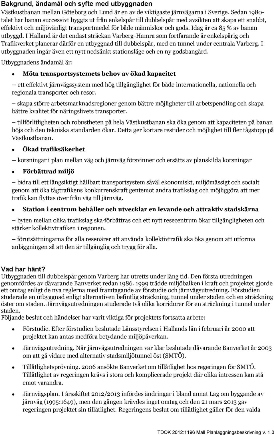 Idag är ca 85 % av banan utbyggd.