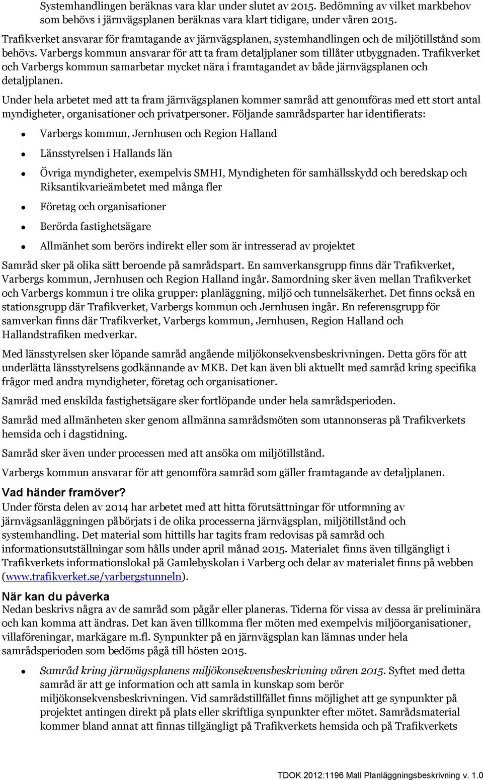 Trafikverket och Varbergs kommun samarbetar mycket nära i framtagandet av både järnvägsplanen och Under hela arbetet med att ta fram järnvägsplanen kommer samråd att genomföras med ett stort antal