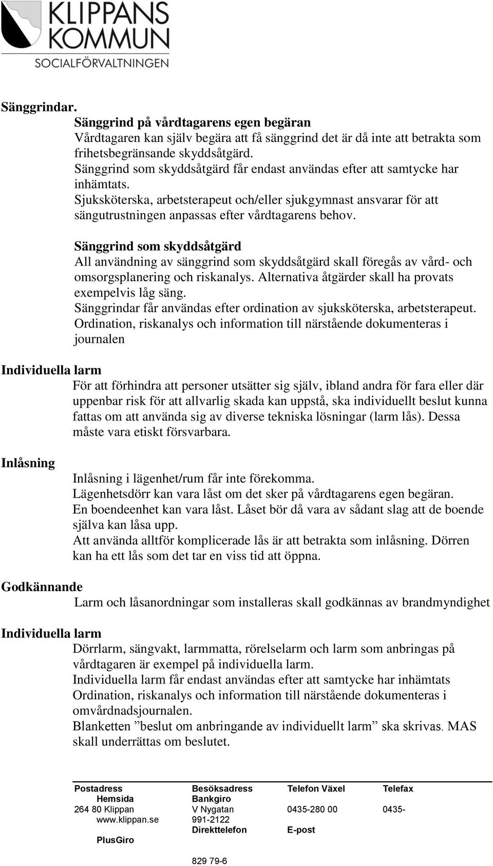 Sjuksköterska, arbetsterapeut och/eller sjukgymnast ansvarar för att sängutrustningen anpassas efter vårdtagarens behov.