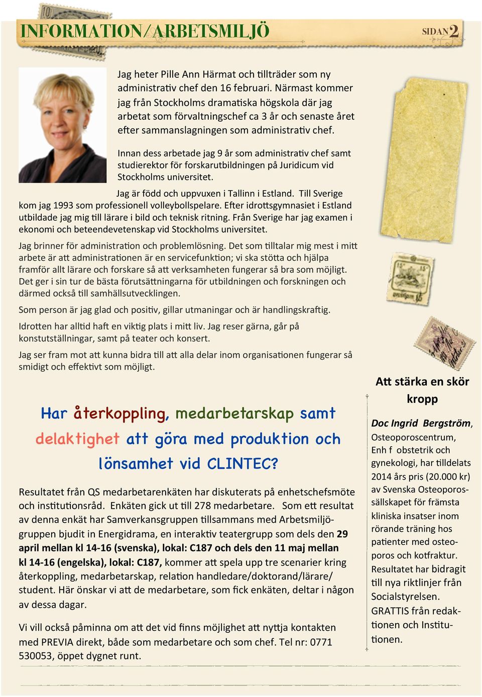 Innan dess arbetade jag 9 år som administra*v chef samt studierektor för forskarutbildningen på Juridicum vid Stockholms universitet. Jag är född och uppvuxen i Tallinn i Estland.