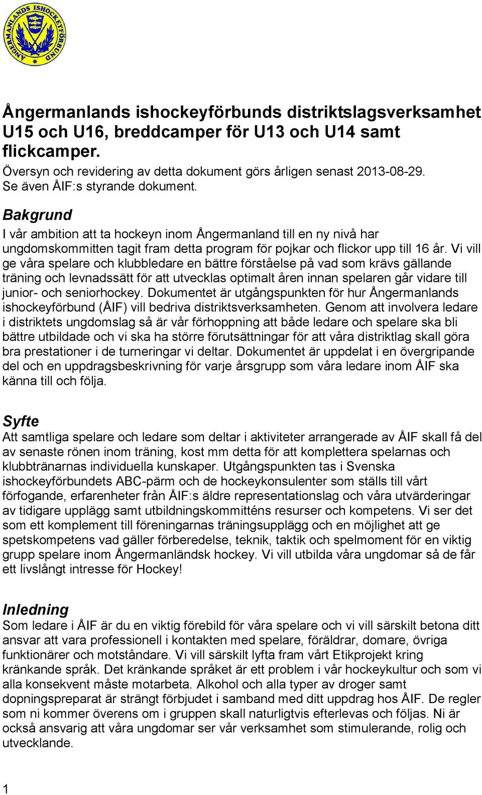 Vi vill ge våra spelare och klubbledare en bättre förståelse på vad som krävs gällande träning och levnadssätt för att utvecklas optimalt åren innan spelaren går vidare till junior- och seniorhockey.