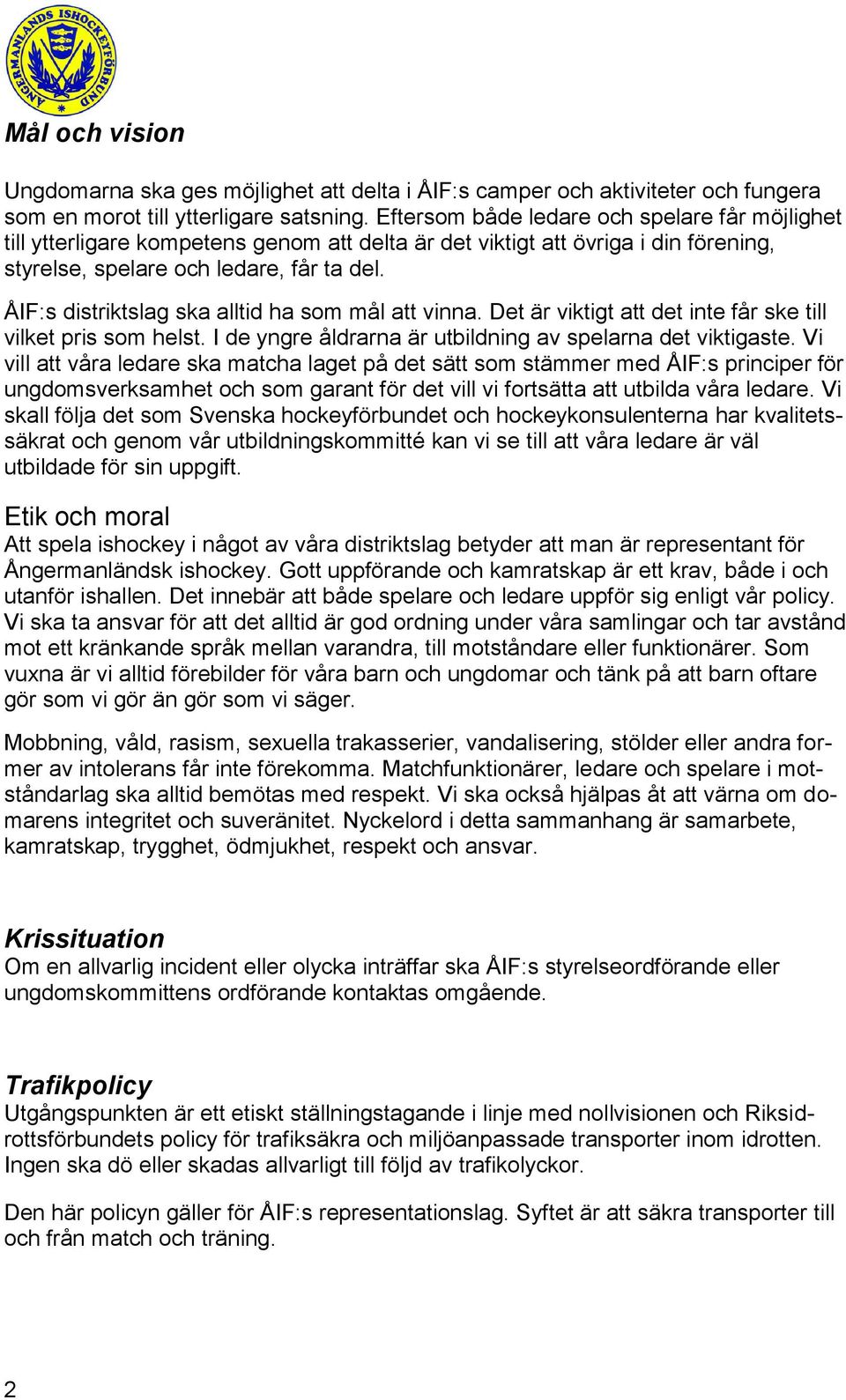 ÅIF:s distriktslag ska alltid ha som mål att vinna. Det är viktigt att det inte får ske till vilket pris som helst. I de yngre åldrarna är utbildning av spelarna det viktigaste.