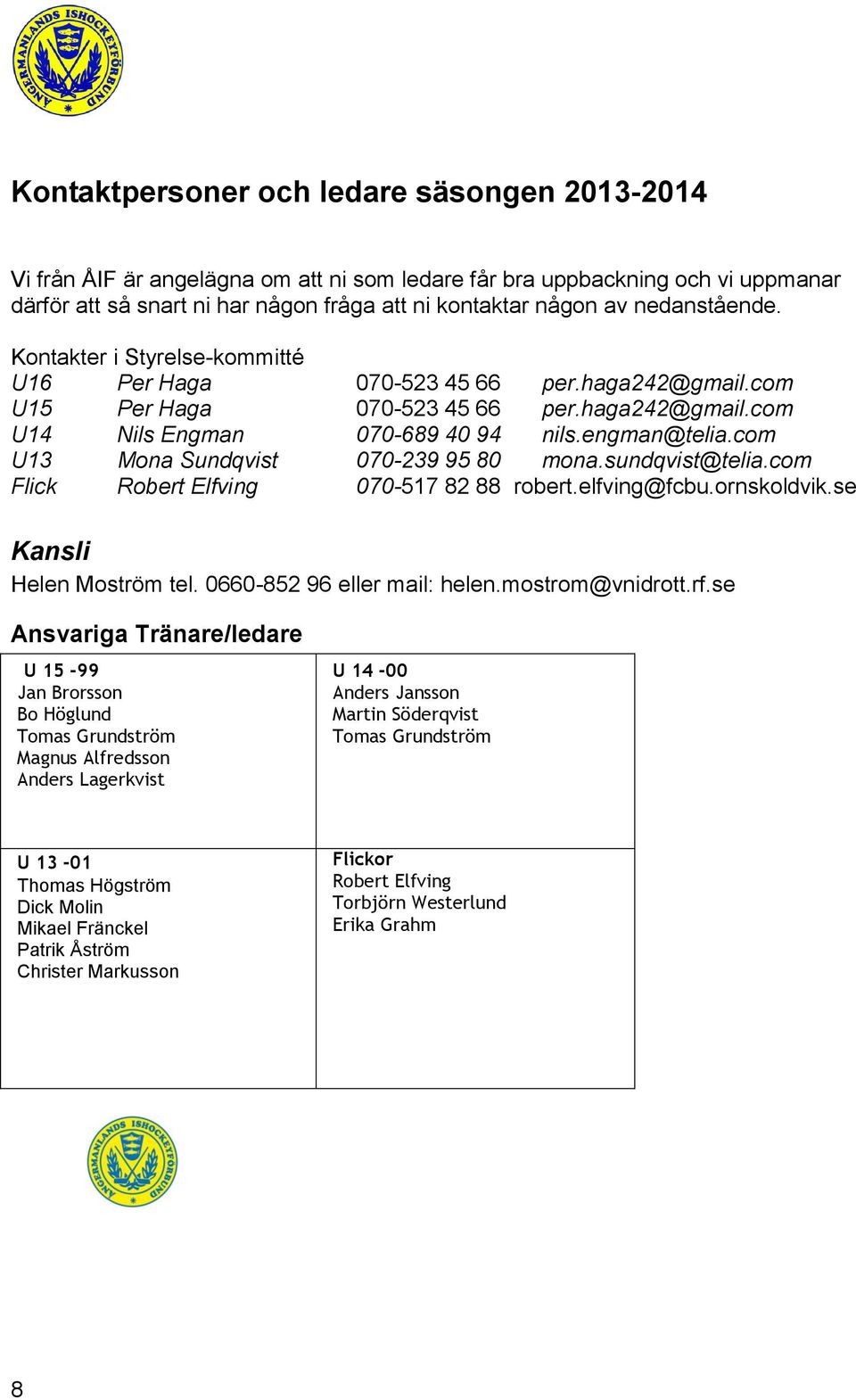 com U13 Mona Sundqvist 070-239 95 80 mona.sundqvist@telia.com Flick Robert Elfving 070-517 82 88 robert.elfving@fcbu.ornskoldvik.se Kansli Helen Moström tel. 0660-852 96 eller mail: helen.