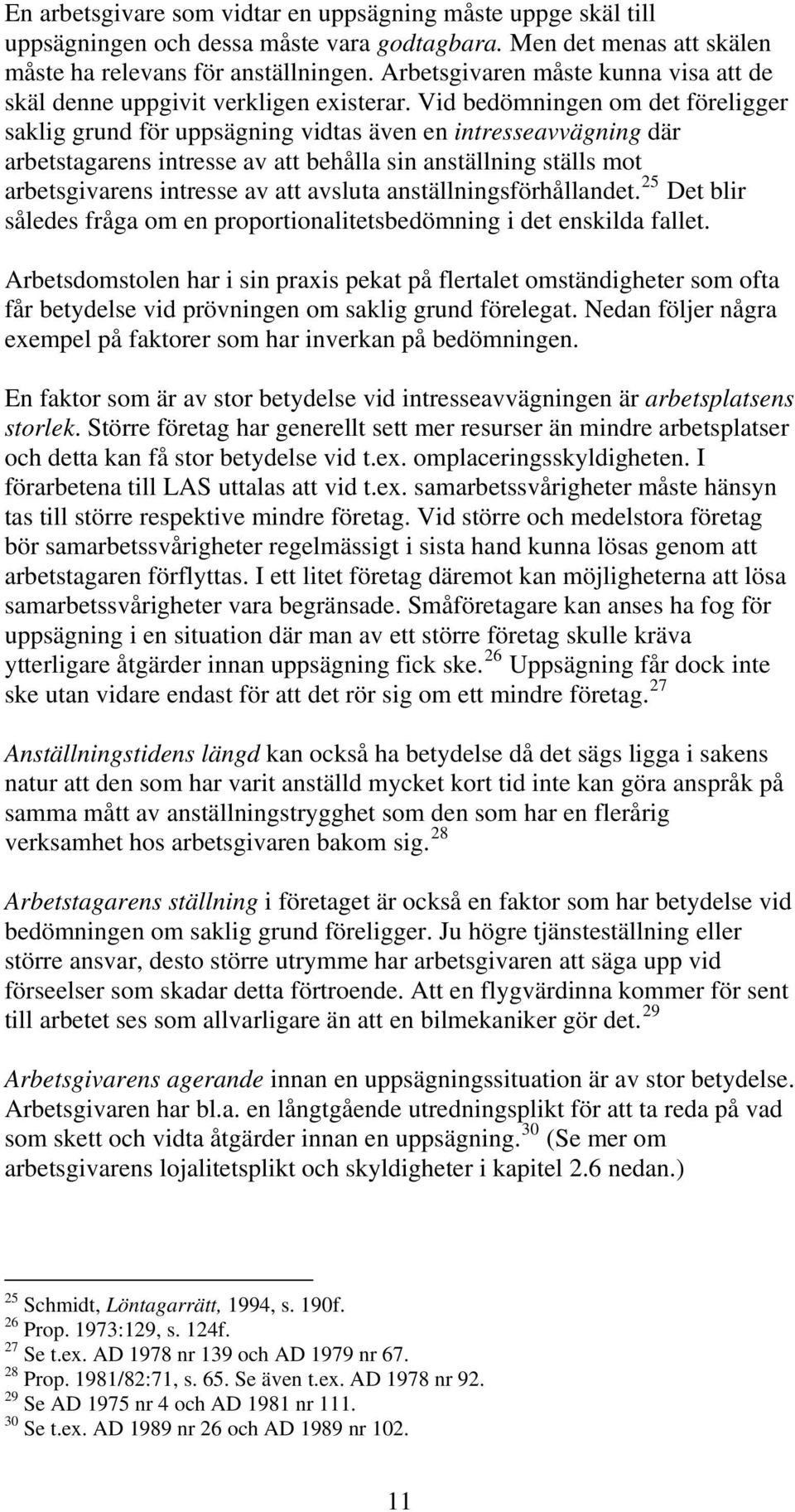 Vid bedömningen om det föreligger saklig grund för uppsägning vidtas även en intresseavvägning där arbetstagarens intresse av att behålla sin anställning ställs mot arbetsgivarens intresse av att
