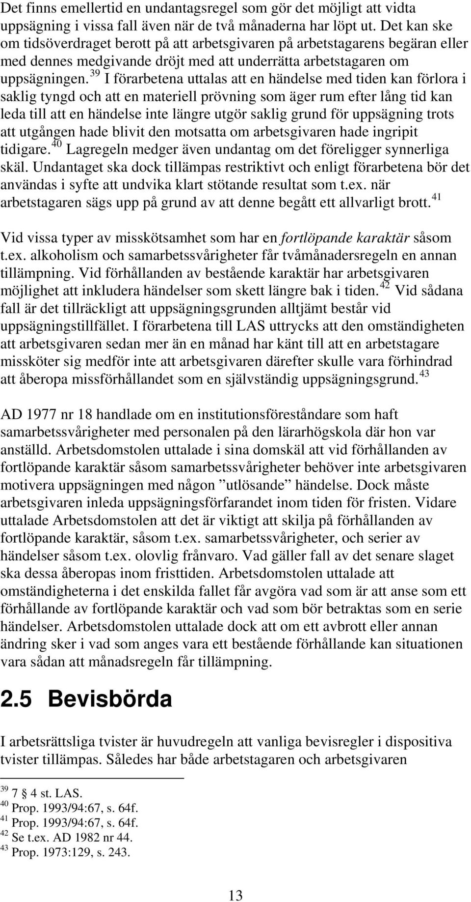 39 I förarbetena uttalas att en händelse med tiden kan förlora i saklig tyngd och att en materiell prövning som äger rum efter lång tid kan leda till att en händelse inte längre utgör saklig grund