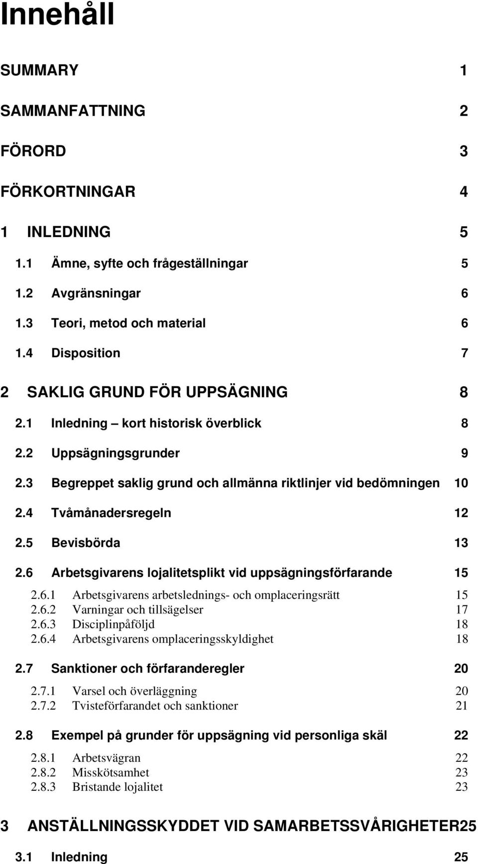 4 Tvåmånadersregeln 12 2.5 Bevisbörda 13 2.6 Arbetsgivarens lojalitetsplikt vid uppsägningsförfarande 15 2.6.1 Arbetsgivarens arbetslednings- och omplaceringsrätt 15 2.6.2 Varningar och tillsägelser 17 2.