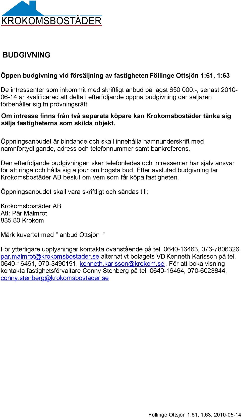 Öppningsanbudet är bindande och skall innehålla namnunderskrift med namnförtydligande, adress och telefonnummer samt bankreferens.