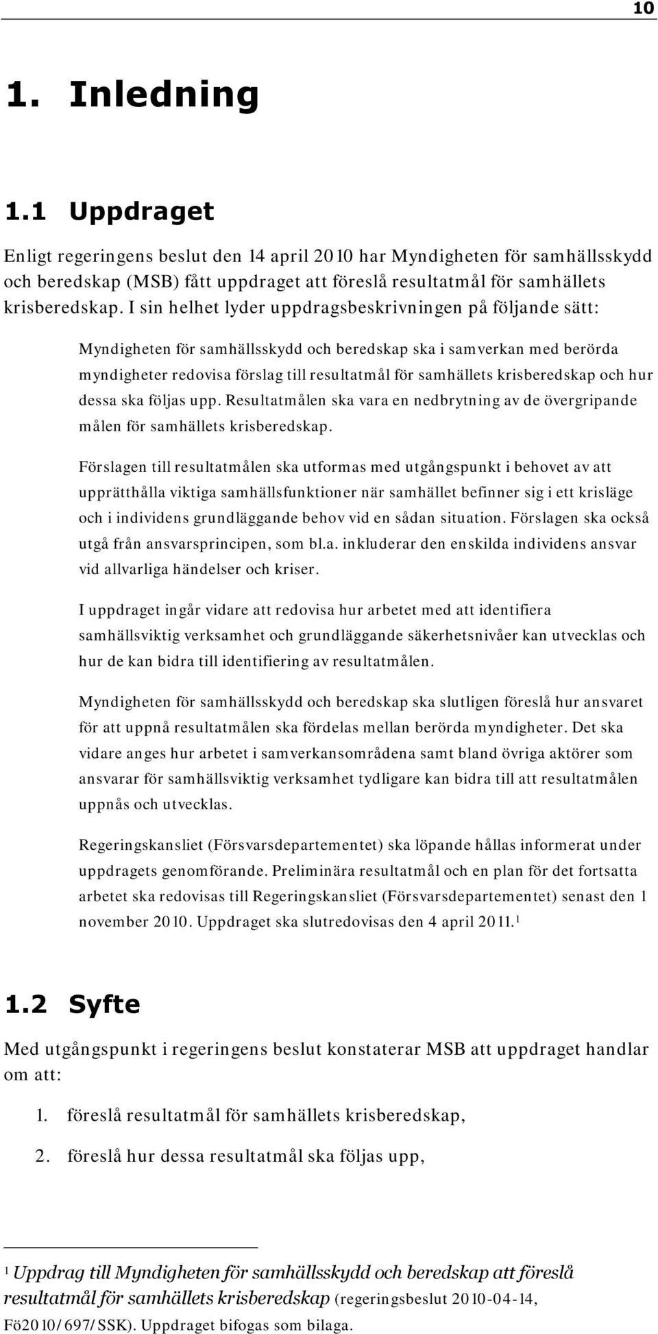 krisberedskap och hur dessa ska följas upp. Resultatmålen ska vara en nedbrytning av de övergripande målen för samhällets krisberedskap.
