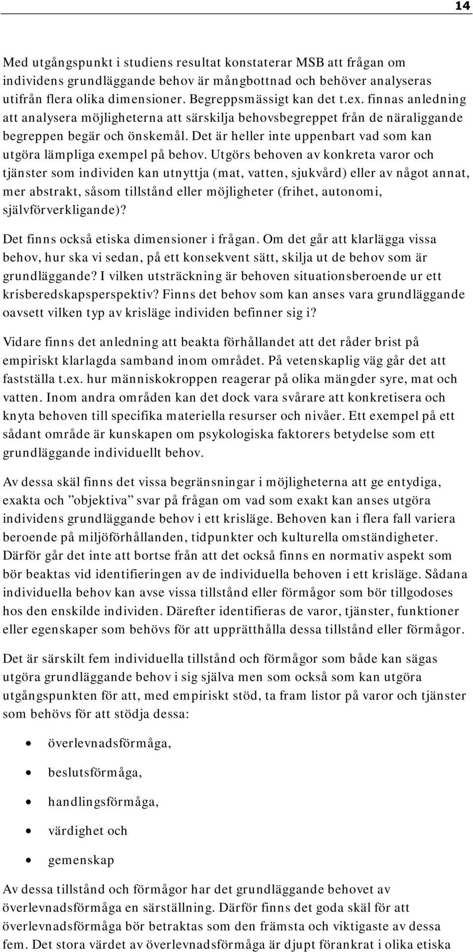 Det är heller inte uppenbart vad som kan utgöra lämpliga exempel på behov.