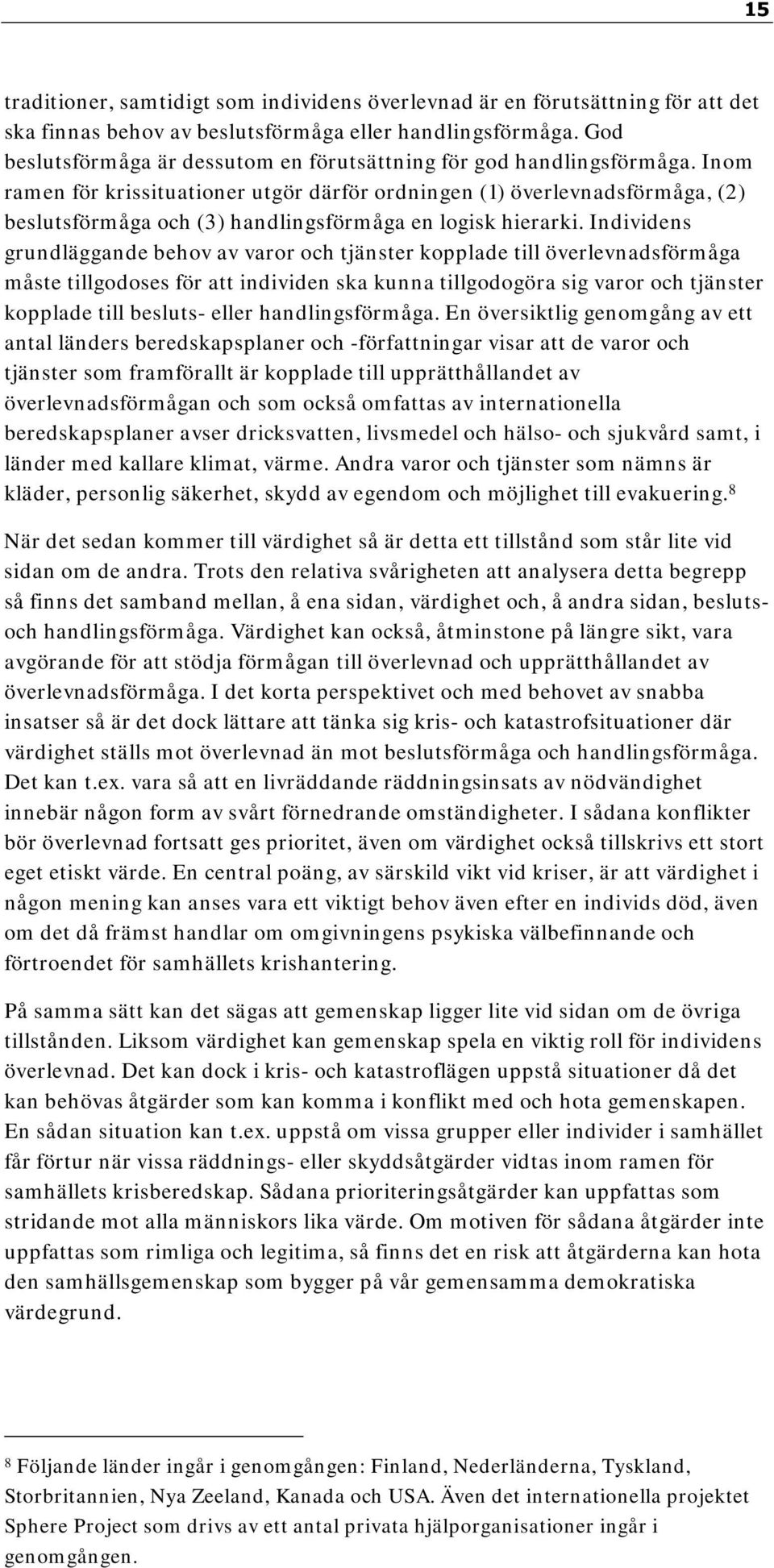 Inom ramen för krissituationer utgör därför ordningen (1) överlevnadsförmåga, (2) beslutsförmåga och (3) handlingsförmåga en logisk hierarki.