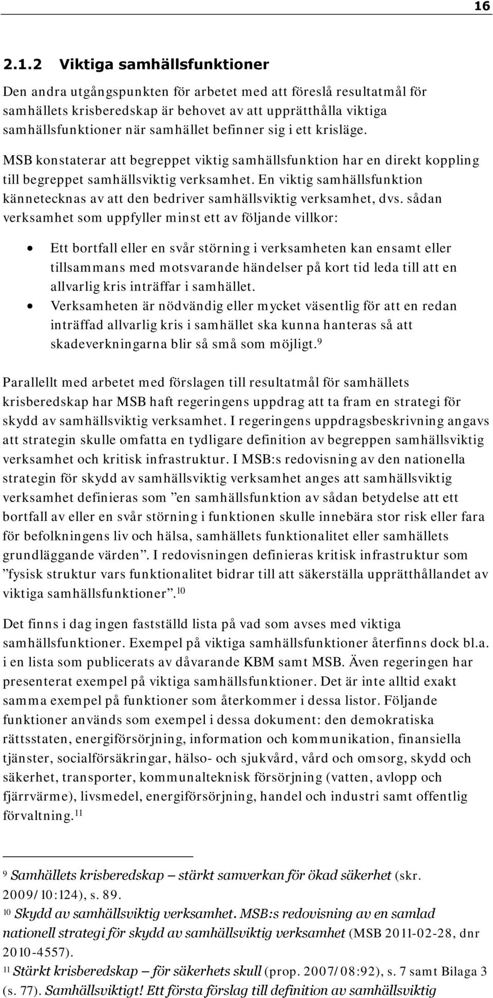 En viktig samhällsfunktion kännetecknas av att den bedriver samhällsviktig verksamhet, dvs.