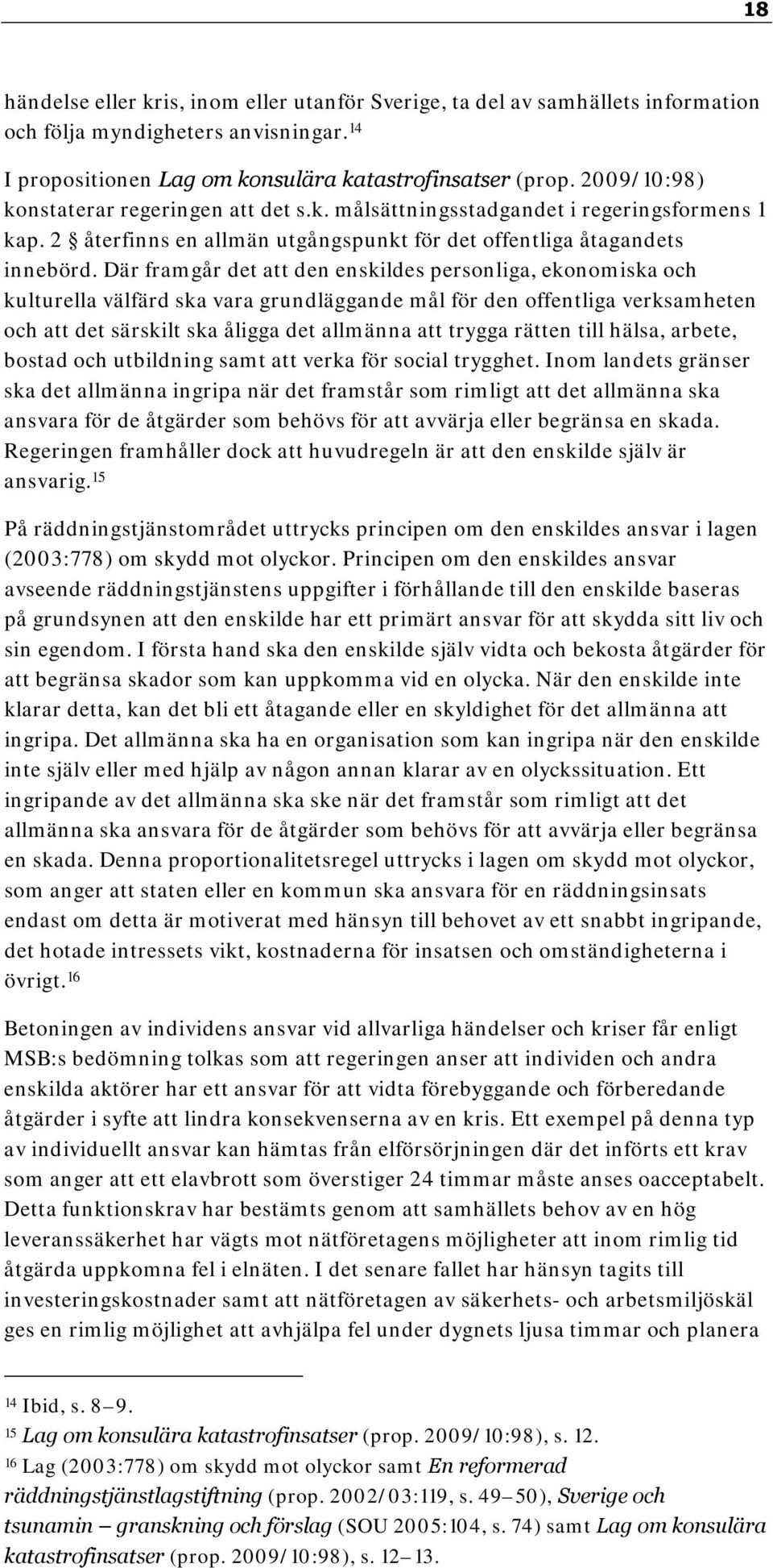 Där framgår det att den enskildes personliga, ekonomiska och kulturella välfärd ska vara grundläggande mål för den offentliga verksamheten och att det särskilt ska åligga det allmänna att trygga