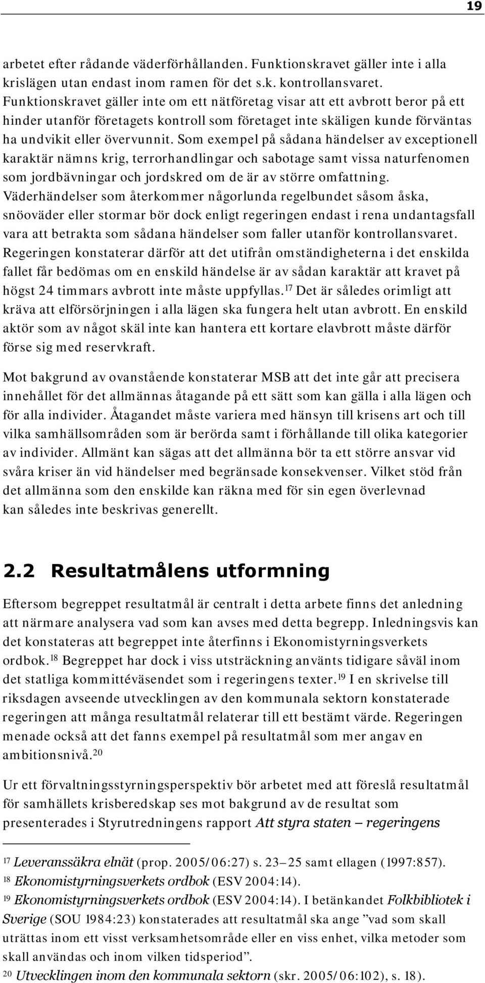 Som exempel på sådana händelser av exceptionell karaktär nämns krig, terrorhandlingar och sabotage samt vissa naturfenomen som jordbävningar och jordskred om de är av större omfattning.