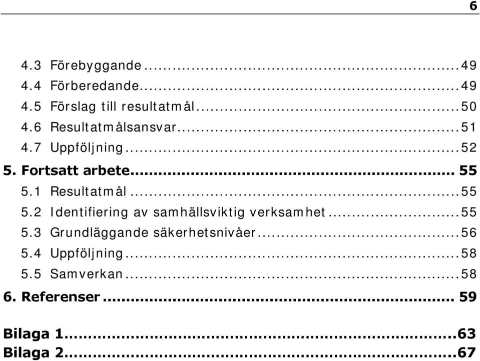 ..55 5.2 Identifiering av samhällsviktig verksamhet...55 5.3 Grundläggande säkerhetsnivåer.
