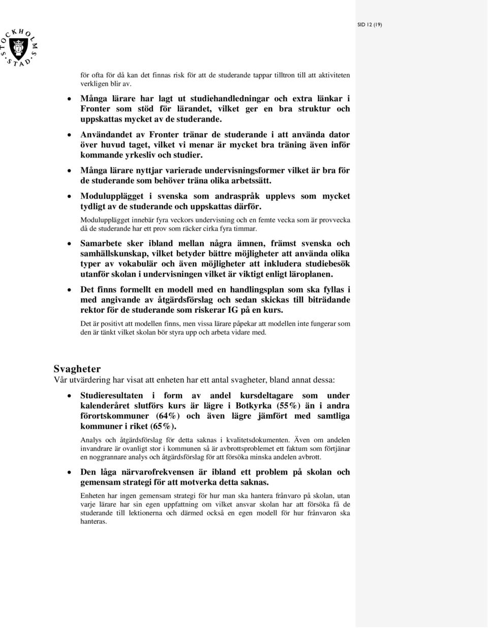 Användandet av Fronter tränar de tuderande i att använda dator över huvud taget, vilket vi menar är mycket bra träning även inför kommande yrkeliv och tudier.