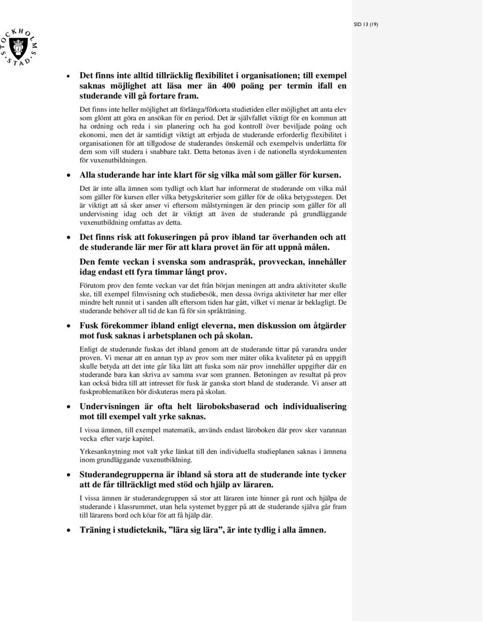 Det är jälvfallet viktigt för en kommun att ha ordning och reda i in planering och ha god kontroll över beviljade poäng och ekonomi, men det är amtidigt viktigt att erbjuda de tuderande erforderlig
