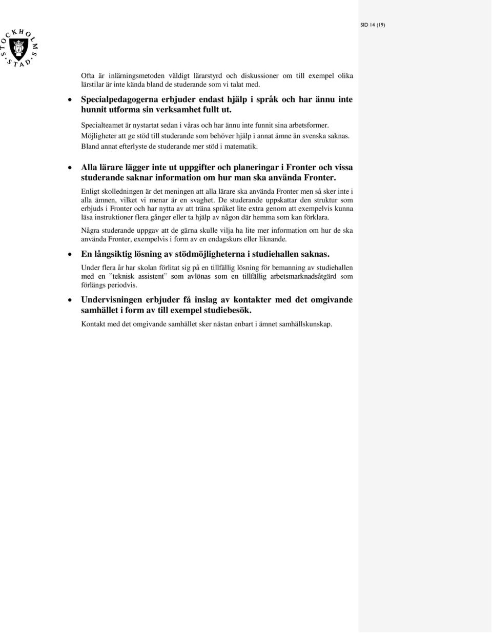 Möjligheter att ge töd till tuderande om behöver hjälp i annat ämne än venka akna. Bland annat efterlyte de tuderande mer töd i matematik.