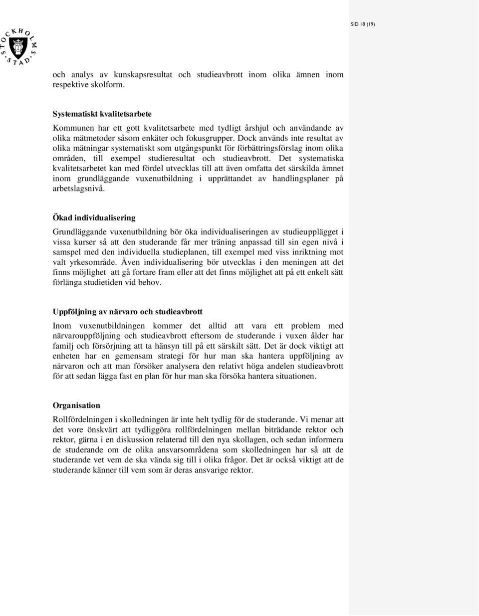 Dock använd inte reultat av olika mätningar ytematikt om utgångpunkt för förbättringförlag inom olika områden, till exempel tudiereultat och tudieavbrott.