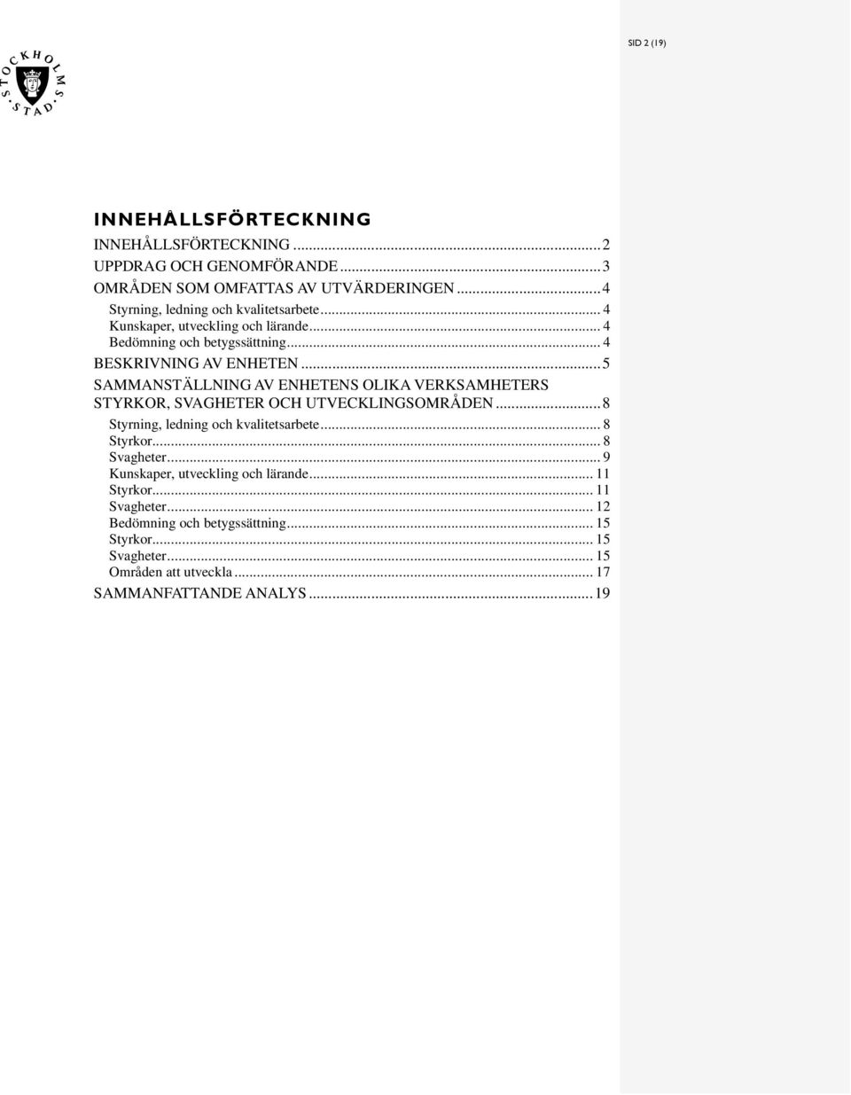 .. 5 SAMMANSTÄLLNING AV ENHETENS OLIKA VERKSAMHETERS STYRKOR, SVAGHETER OCH UTVECKLINGSOMRÅDEN... 8 Styrning, ledning och kvalitetarbete... 8 Styrkor.