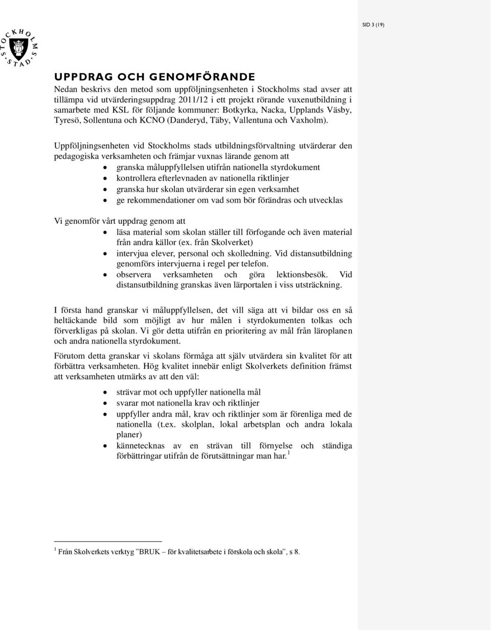 Uppföljningenheten vid Stockholm tad utbildningförvaltning utvärderar den pedagogika verkamheten och främjar vuxna lärande genom att granka måluppfyllelen utifrån nationella tyrdokument kontrollera